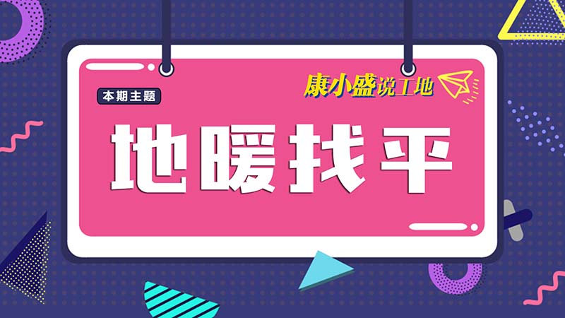 康小盛说工地N0.14：地暖找平怎么做？